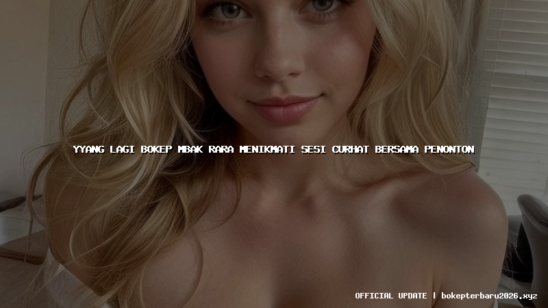 yyang lagi bokep mbak rara menikmati sesi curhat bersama penonton yyang lagi bokep mbak rara menikmati sesi curhat bersama penonton